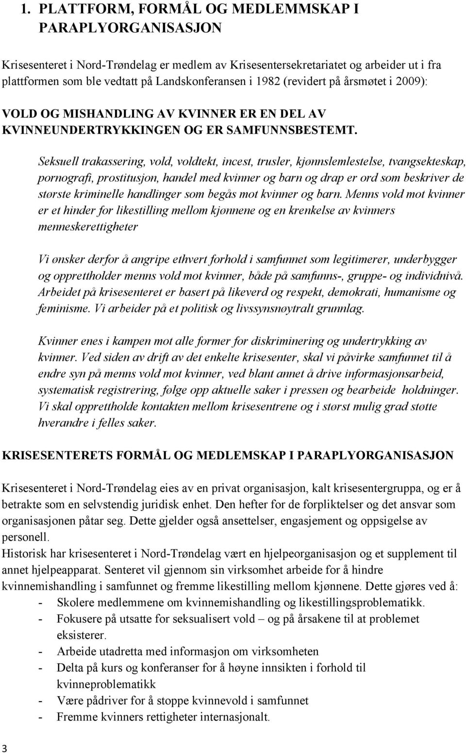 Seksuell trakassering, vold, voldtekt, incest, trusler, kjønnslemlestelse, tvangsekteskap, pornografi, prostitusjon, handel med kvinner og barn og drap er ord som beskriver de største kriminelle