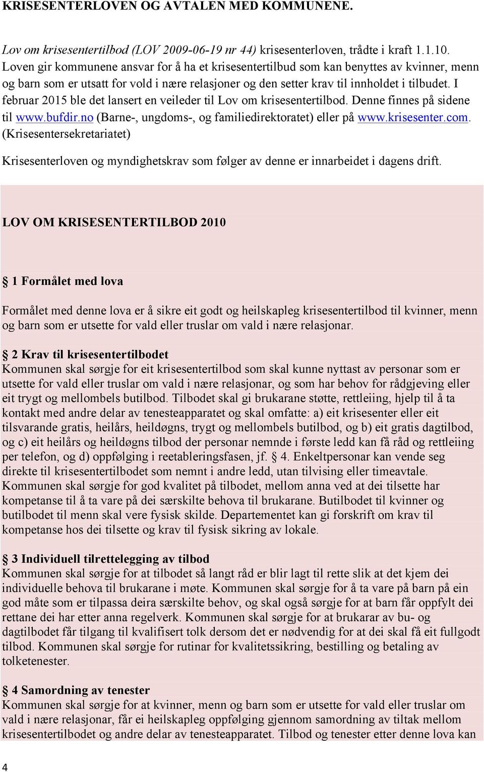 I februar 2015 ble det lansert en veileder til Lov om krisesentertilbod. Denne finnes på sidene til www.bufdir.no (Barne-, ungdoms-, og familiedirektoratet) eller på www.krisesenter.com.