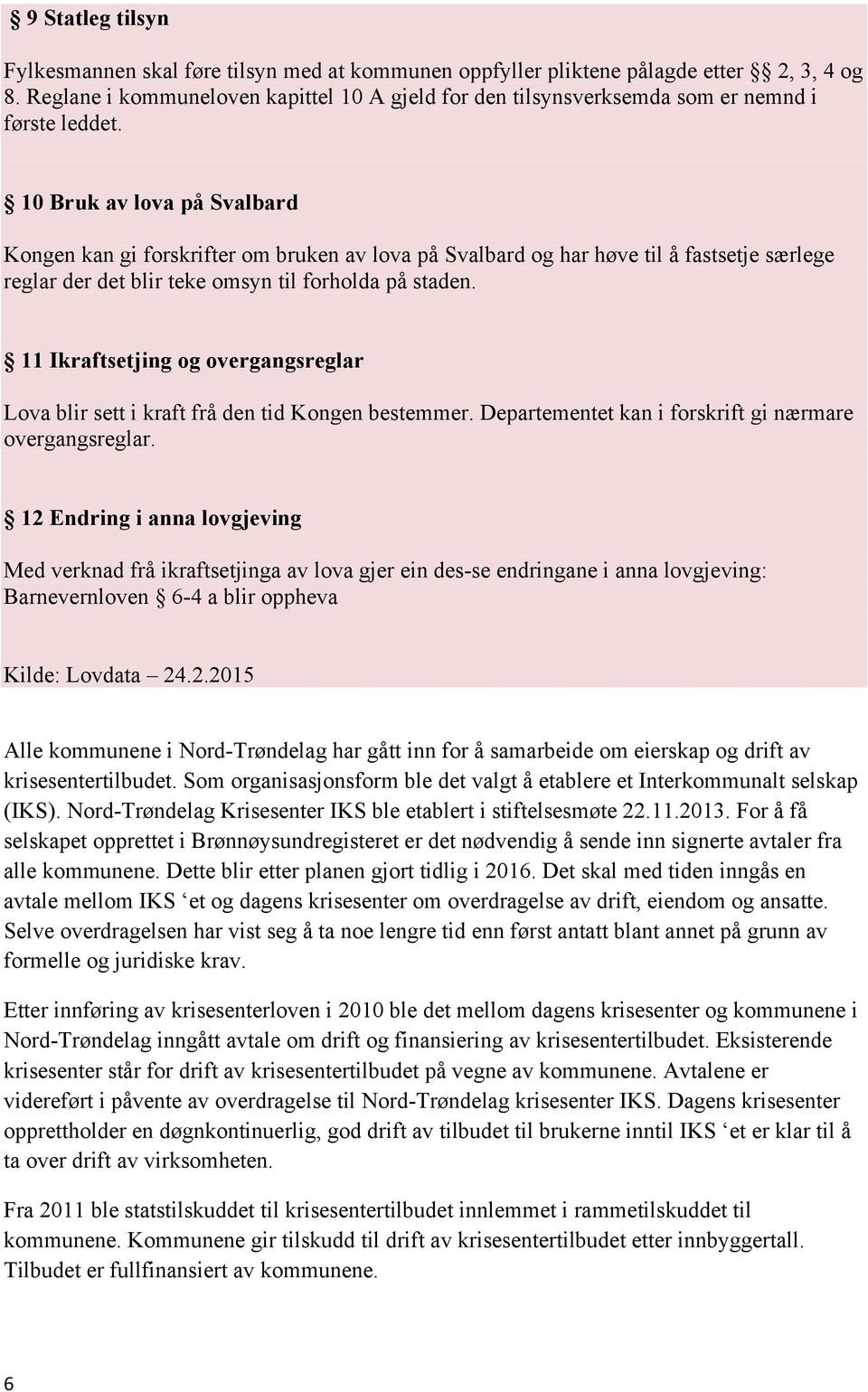 10 Bruk av lova på Svalbard Kongen kan gi forskrifter om bruken av lova på Svalbard og har høve til å fastsetje særlege reglar der det blir teke omsyn til forholda på staden.