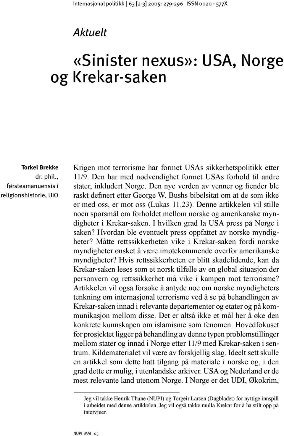 Den nye verden av venner og fiender ble raskt definert etter George W. Bushs bibelsitat om at de som ikke er med oss, er mot oss (Lukas 11.23).