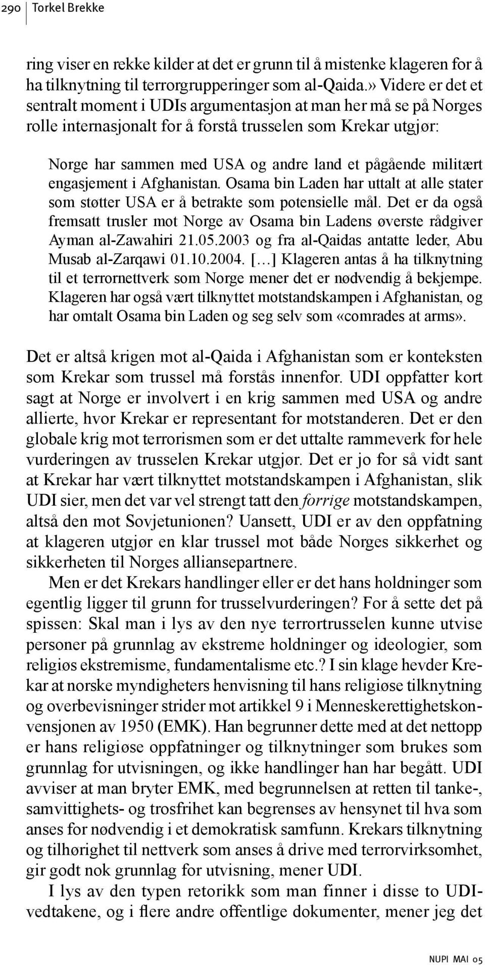 militært engasjement i Afghanistan. Osama bin Laden har uttalt at alle stater som støtter USA er å betrakte som potensielle mål.