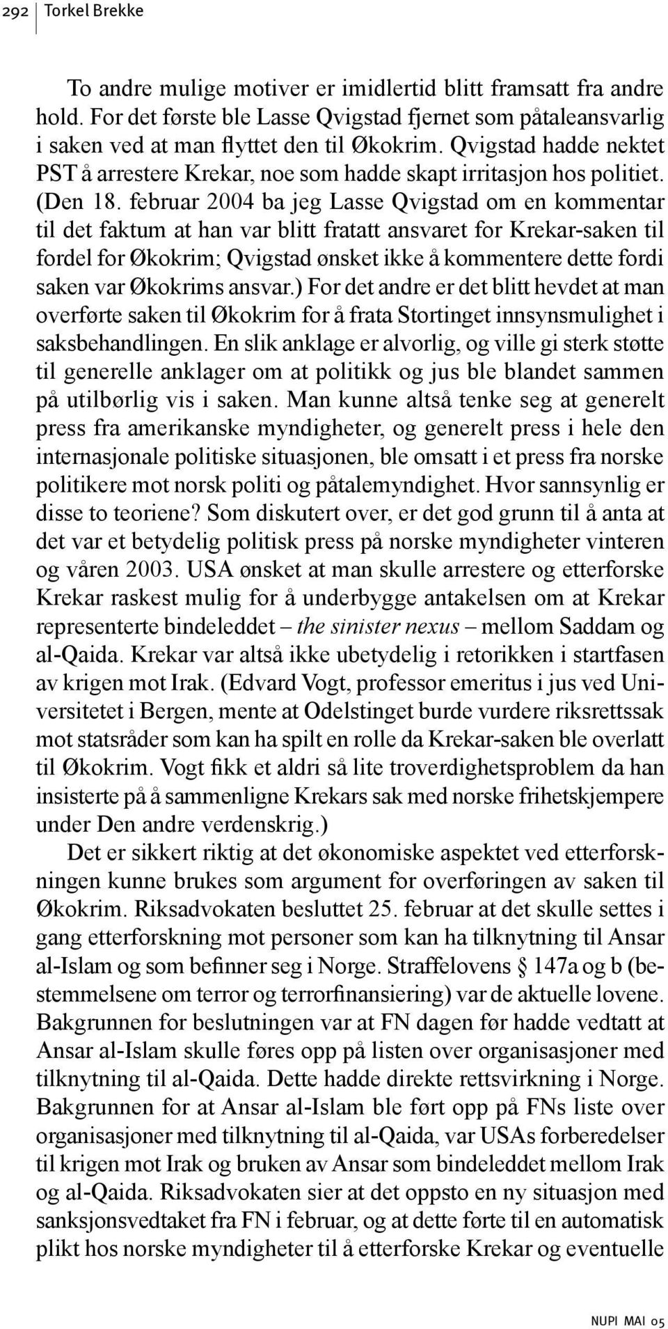 februar 2004 ba jeg Lasse Qvigstad om en kommentar til det faktum at han var blitt fratatt ansvaret for Krekar-saken til fordel for Økokrim; Qvigstad ønsket ikke å kommentere dette fordi saken var