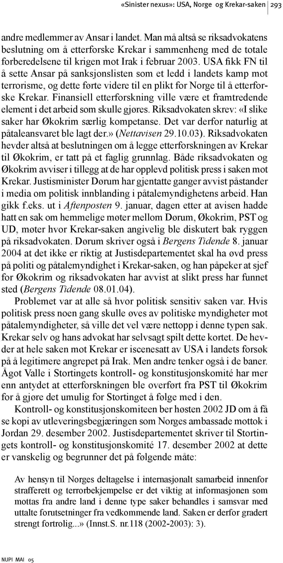 USA fikk FN til å sette Ansar på sanksjonslisten som et ledd i landets kamp mot terrorisme, og dette førte videre til en plikt for Norge til å etterforske Krekar.