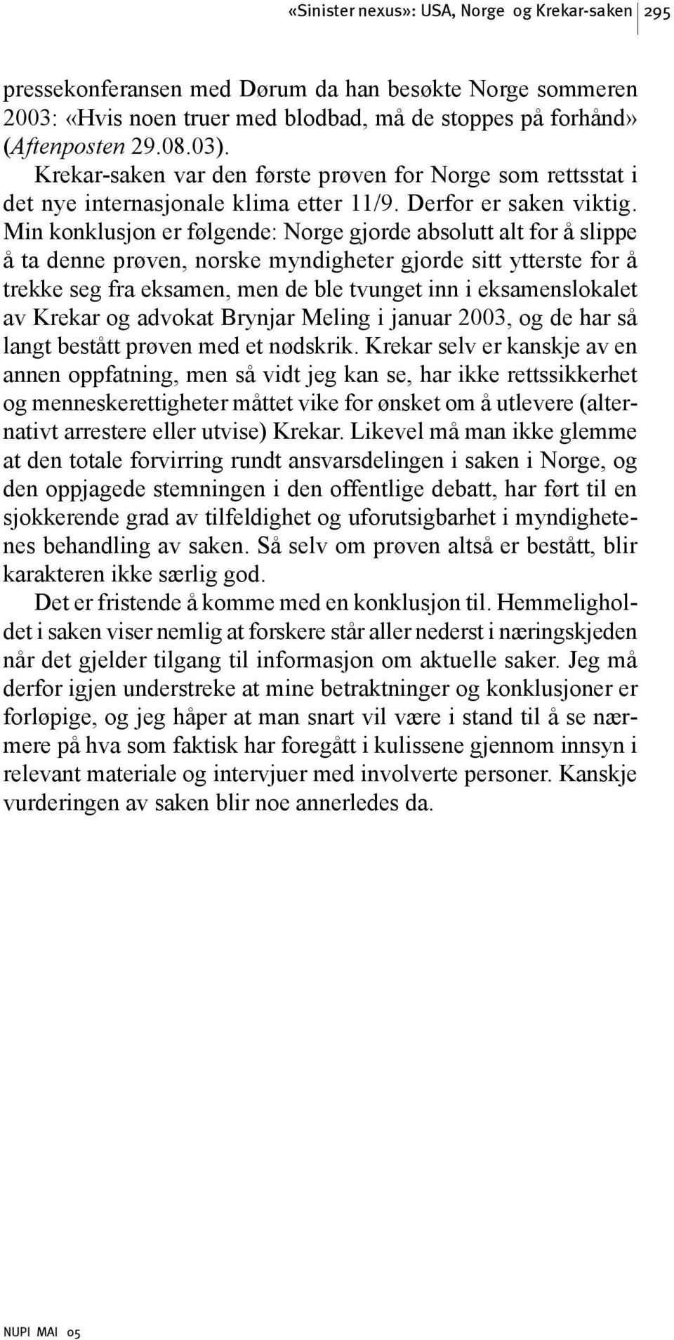 Min konklusjon er følgende: Norge gjorde absolutt alt for å slippe å ta denne prøven, norske myndigheter gjorde sitt ytterste for å trekke seg fra eksamen, men de ble tvunget inn i eksamenslokalet av