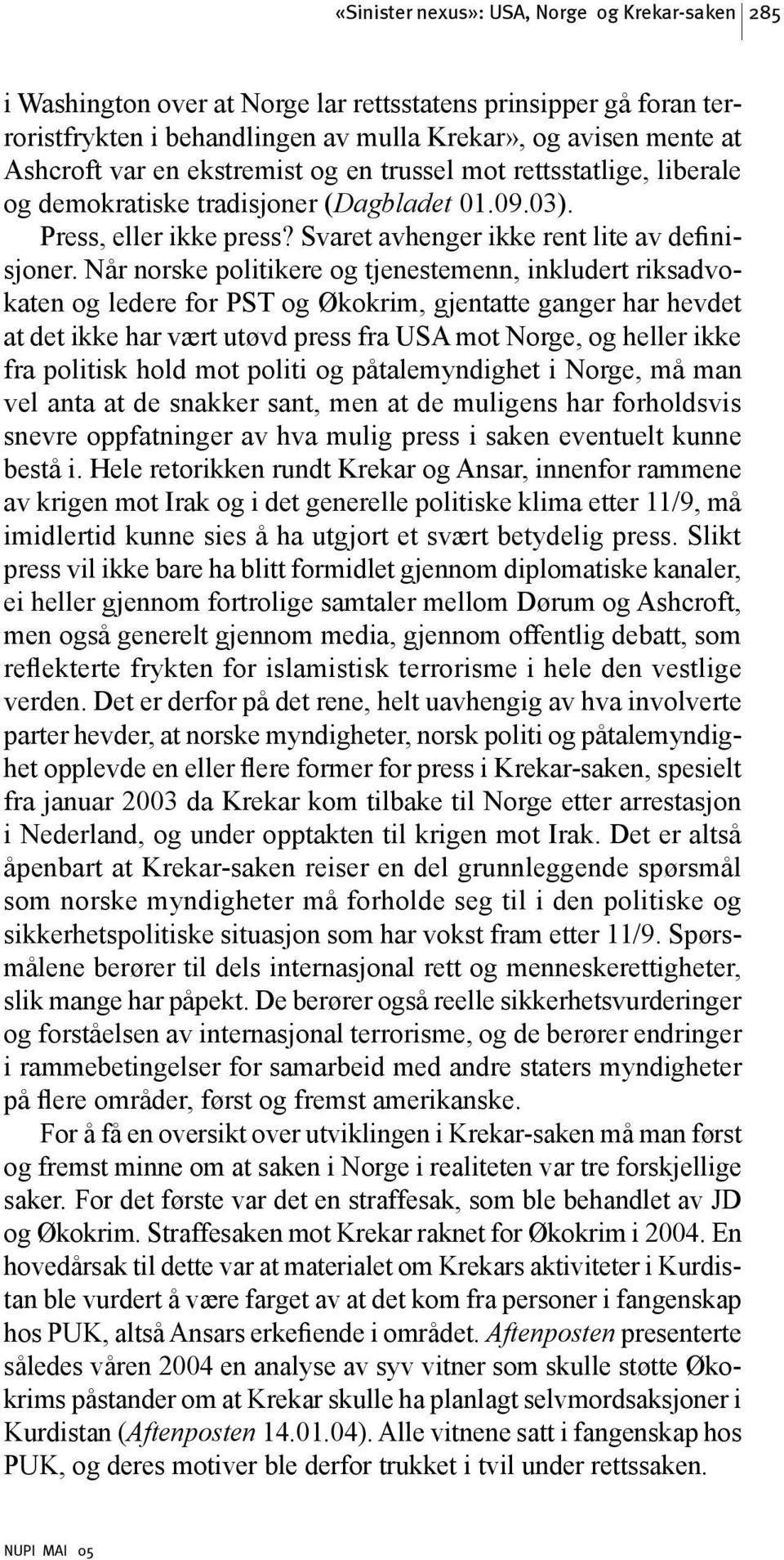 Når norske politikere og tjenestemenn, inkludert riksadvokaten og ledere for PST og Økokrim, gjentatte ganger har hevdet at det ikke har vært utøvd press fra USA mot Norge, og heller ikke fra