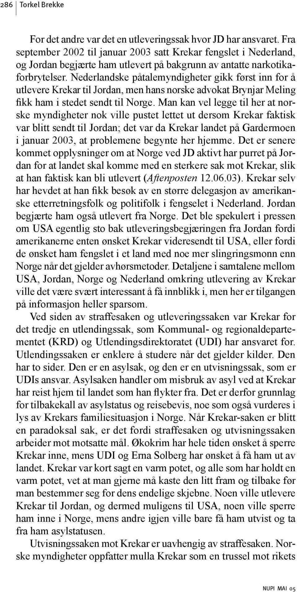 Nederlandske påtalemyndigheter gikk først inn for å utlevere Krekar til Jordan, men hans norske advokat Brynjar Meling fikk ham i stedet sendt til Norge.