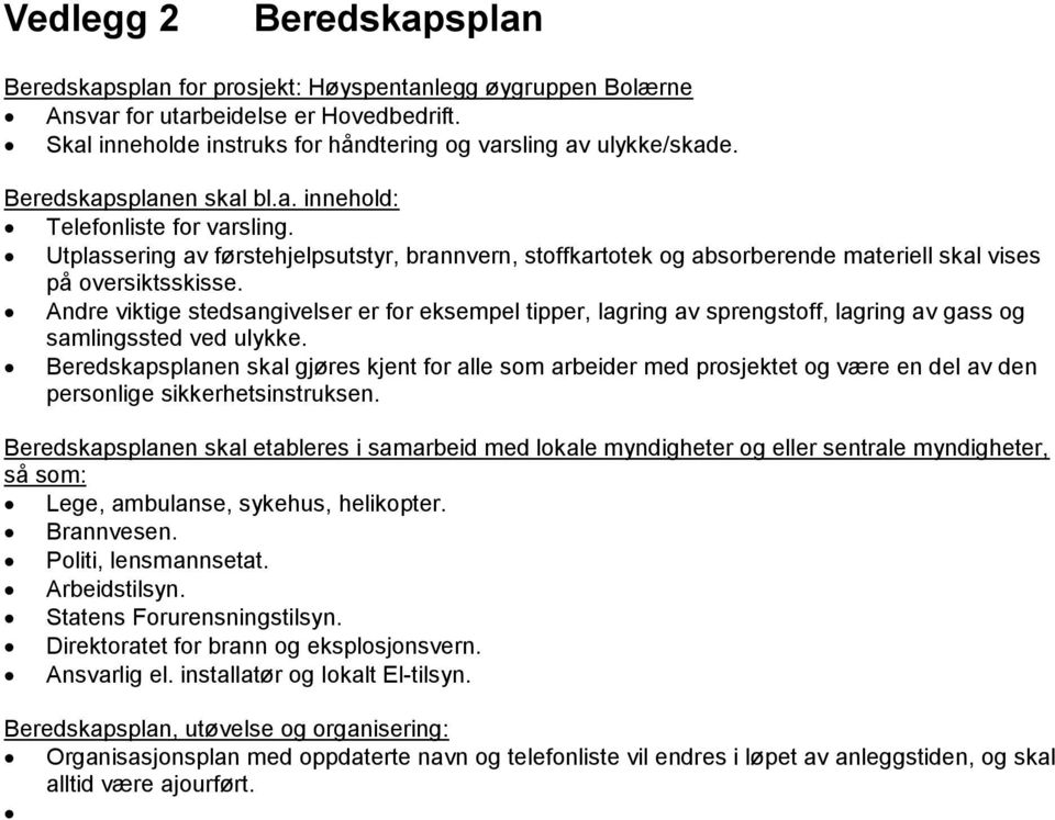 Andre viktige stedsangivelser er for eksempel tipper, lagring av sprengstoff, lagring av gass samlingssted ved ulykke.