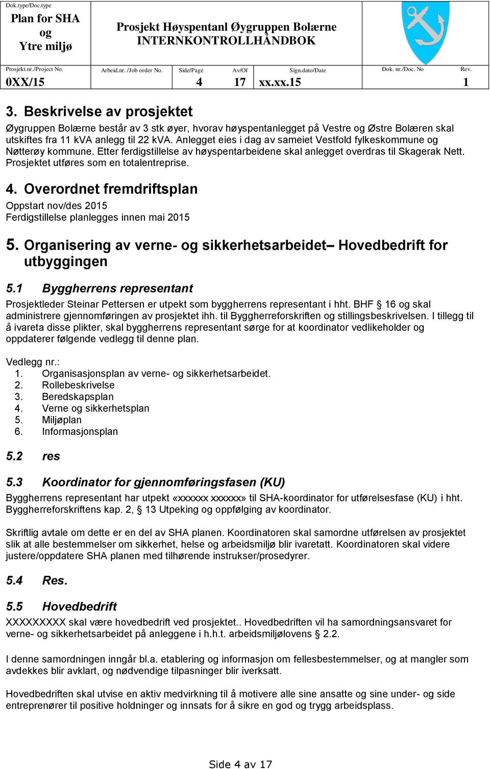 4. Overordnet fremdriftsplan Oppstart nov/des 2015 Ferdigstillelse planlegges innen mai 2015 5. Organisering av verne- sikkerhetsarbeidet Hovedbedrift for utbyggingen 5.