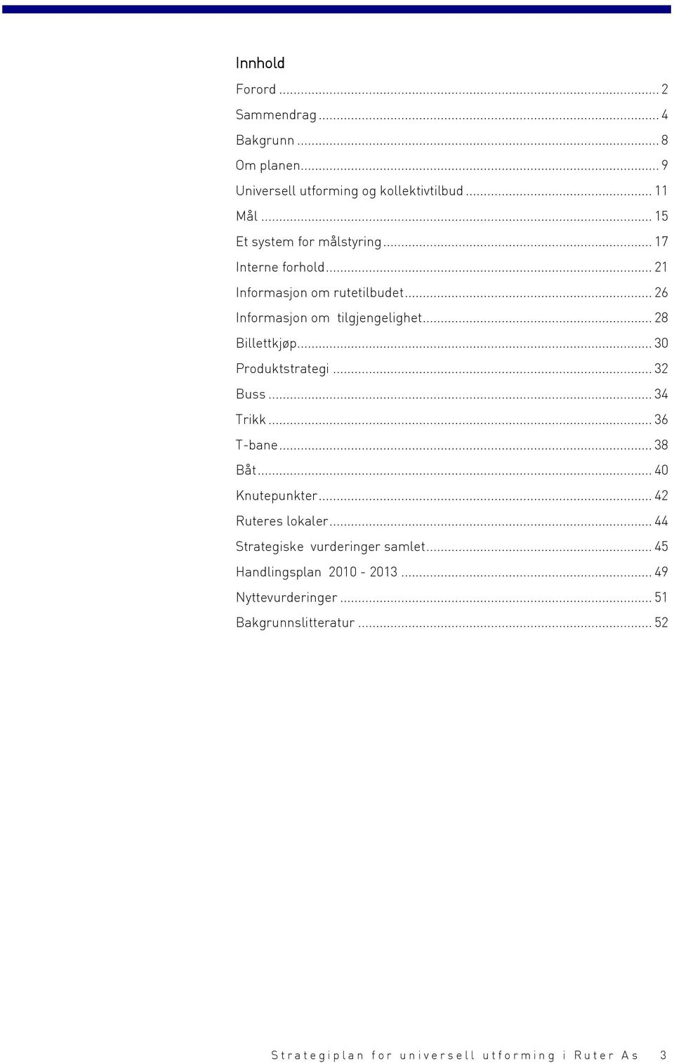 .. 34 Trikk... 36 T-bane... 38 Båt... 40 Knutepunkter... 42 Ruteres lokaler... 44 Strategiske vurderinger samlet... 45 Handlingsplan 2010-2013.