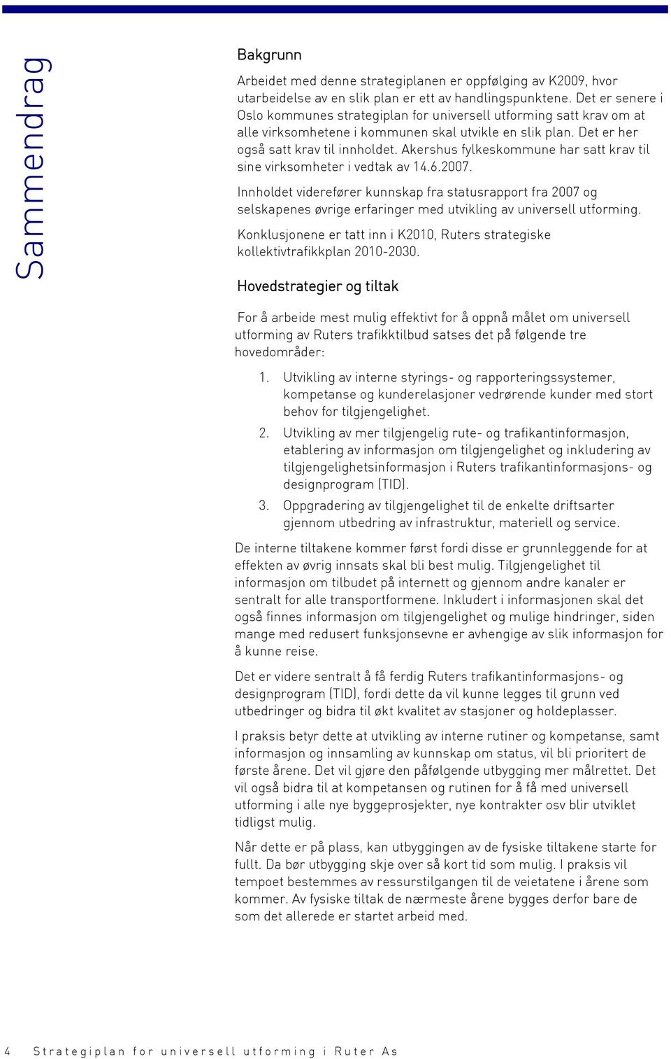 Akershus fylkeskommune har satt krav til sine virksomheter i vedtak av 14.6.2007.