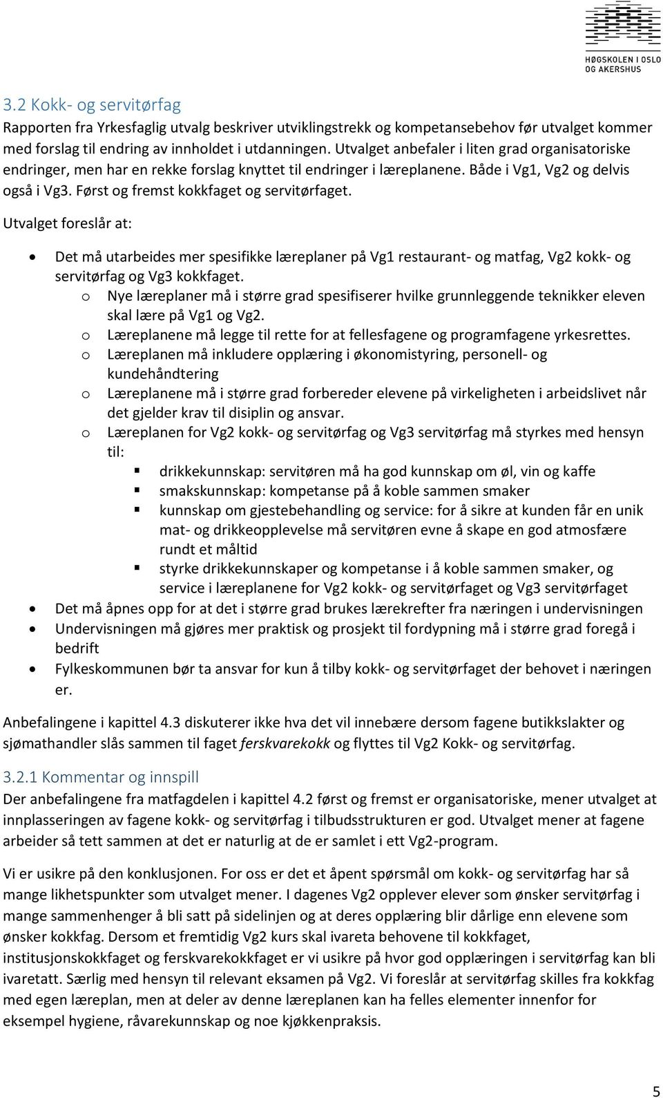 Først og fremst kokkfaget og servitørfaget. Utvalget foreslår at: Det må utarbeides mer spesifikke læreplaner på Vg1 restaurant- og matfag, Vg2 kokk- og servitørfag og Vg3 kokkfaget.