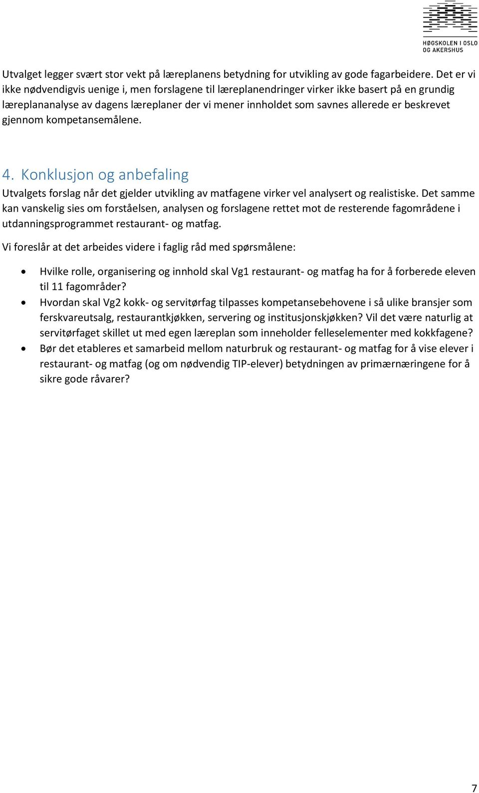 beskrevet gjennom kompetansemålene. 4. Konklusjon og anbefaling Utvalgets forslag når det gjelder utvikling av matfagene virker vel analysert og realistiske.