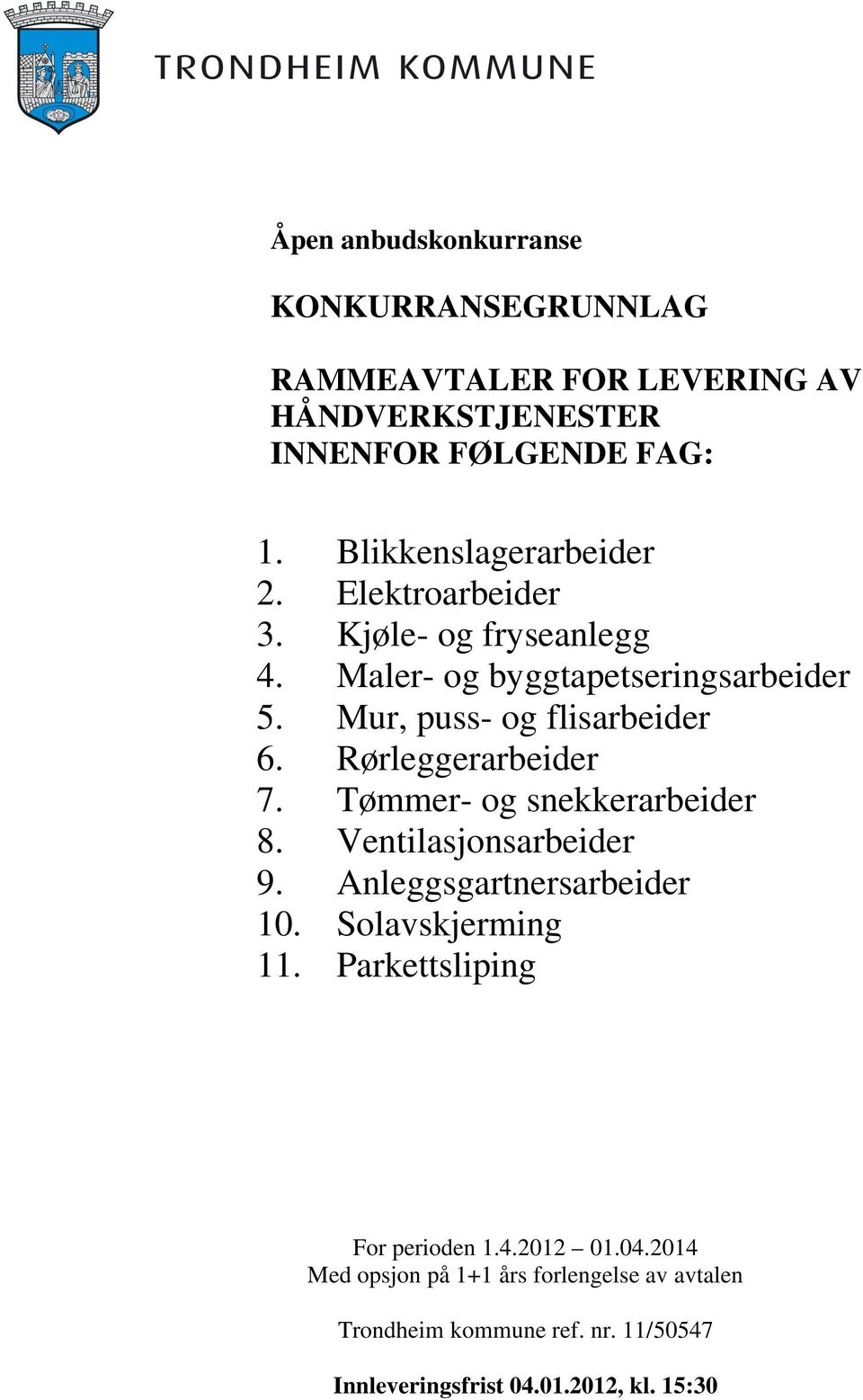 Rørleggerarbeider 7. Tømmer- og snekkerarbeider 8. Ventilasjonsarbeider 9. Anleggsgartnersarbeider 10. Solavskjerming 11.