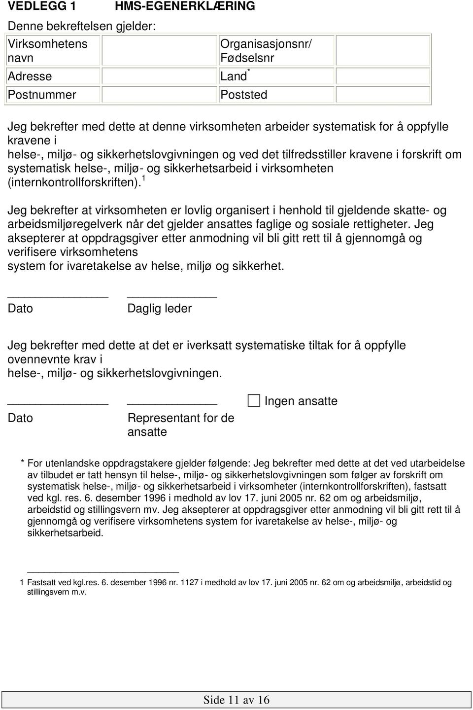 (internkontrollforskriften). 1 Jeg bekrefter at virksomheten er lovlig organisert i henhold til gjeldende skatte- og arbeidsmiljøregelverk når det gjelder ansattes faglige og sosiale rettigheter.