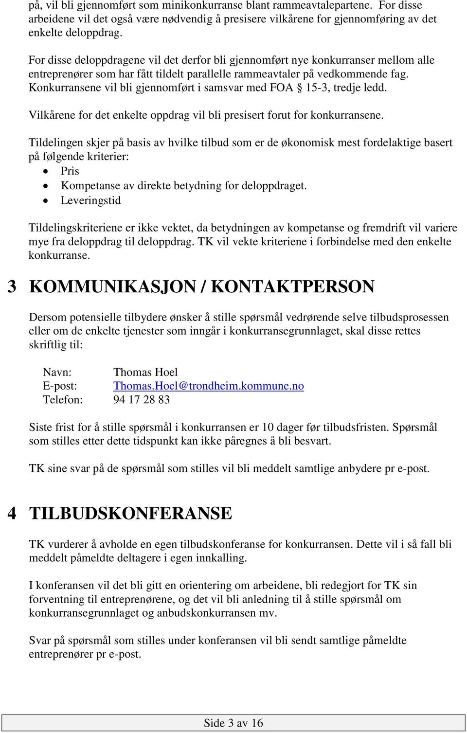 Konkurransene vil bli gjennomført i samsvar med FOA 15-3, tredje ledd. Vilkårene for det enkelte oppdrag vil bli presisert forut for konkurransene.