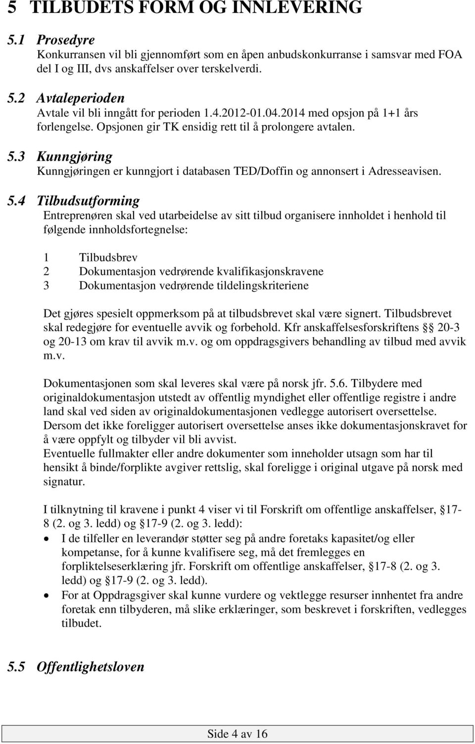 3 Kunngjøring Kunngjøringen er kunngjort i databasen TED/Doffin og annonsert i Adresseavisen. 5.