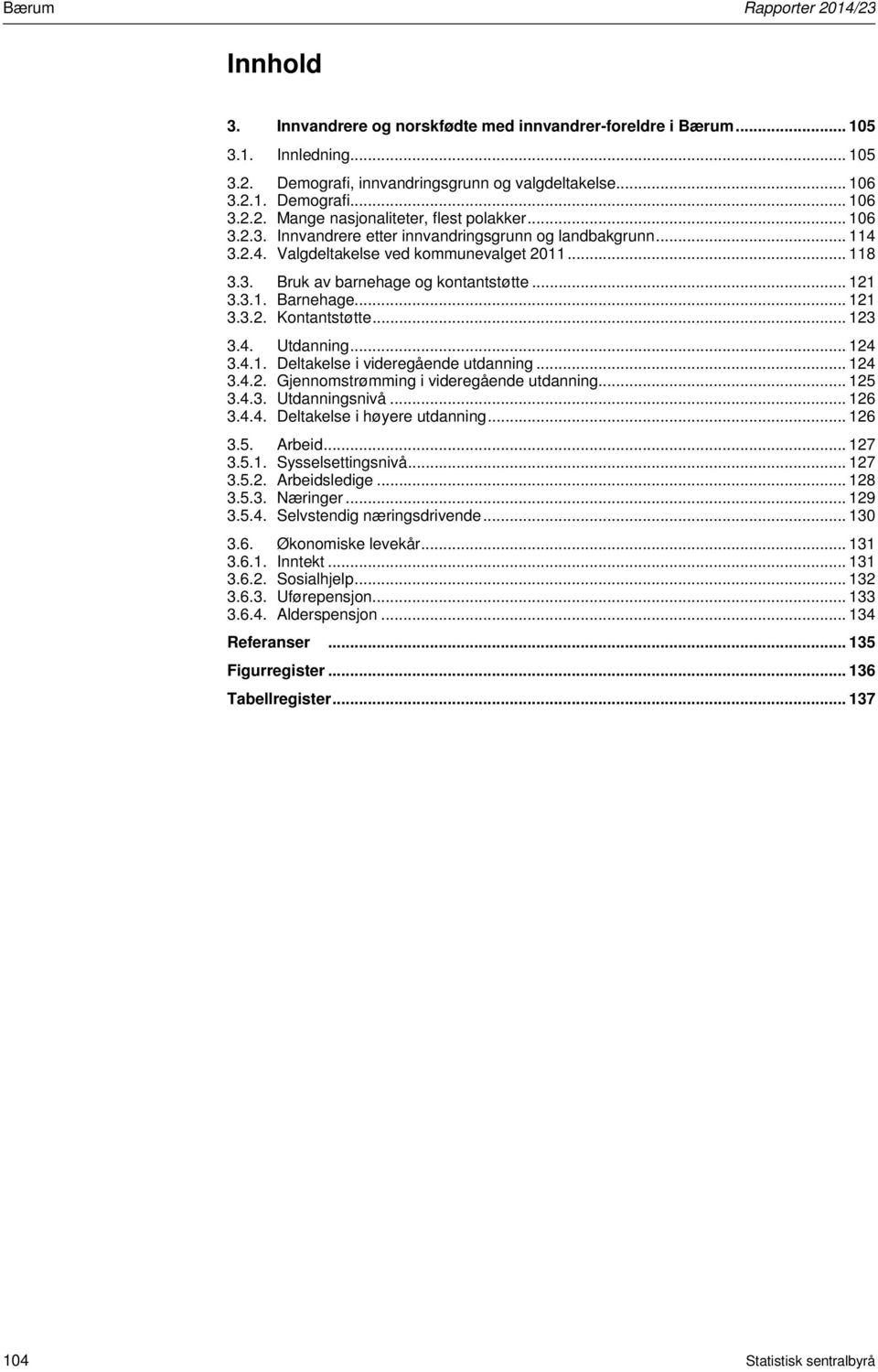 .. 123 3.4. Utdanning... 124 3.4.1. Deltakelse i videregående utdanning... 124 3.4.2. Gjennomstrømming i videregående utdanning... 125 3.4.3. Utdanningsnivå... 126 3.4.4. Deltakelse i høyere utdanning.