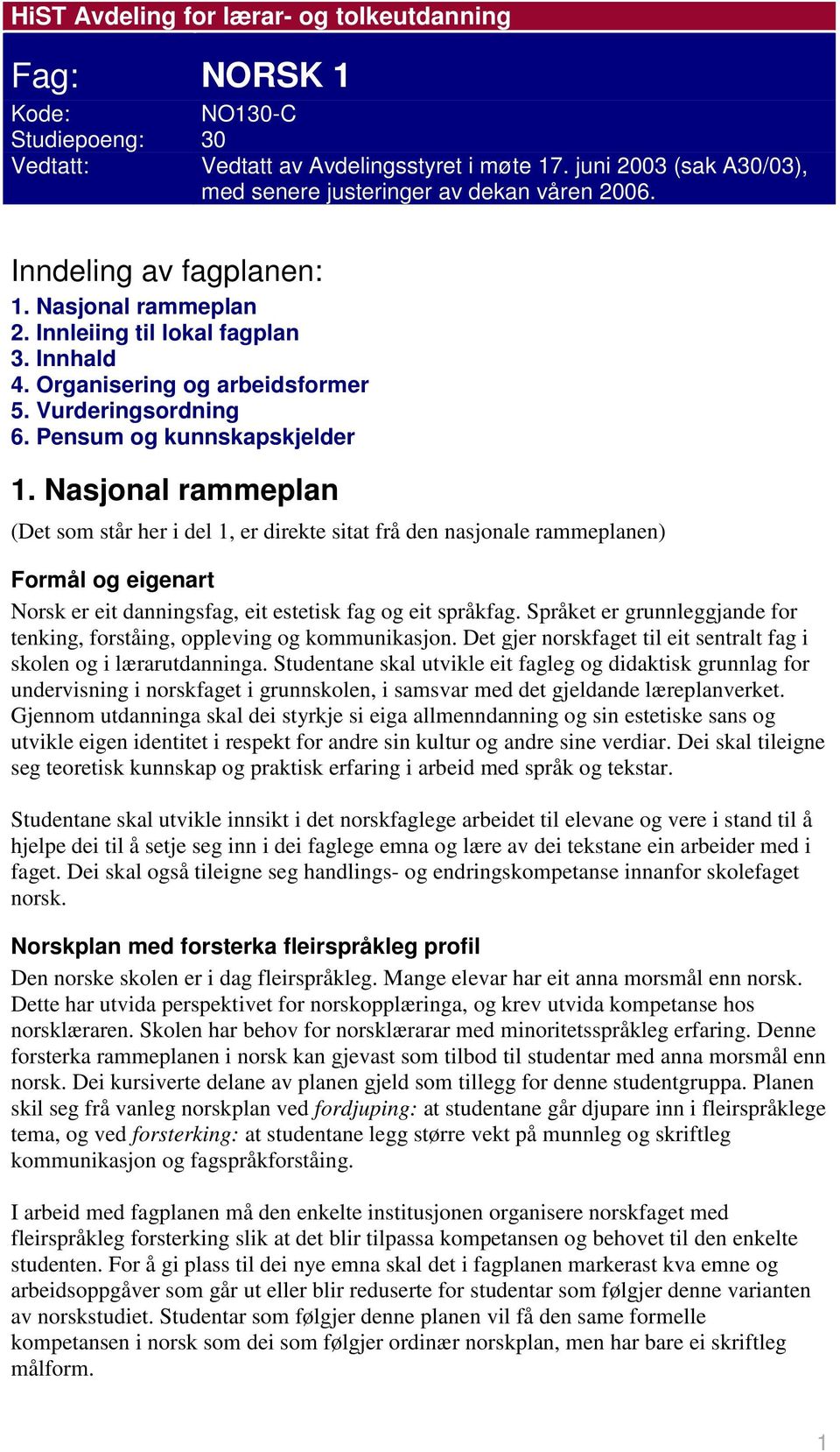Nasjonal rammeplan (Det som står her i del 1, er direkte sitat frå den nasjonale rammeplanen) Formål og eigenart Norsk er eit danningsfag, eit estetisk fag og eit språkfag.