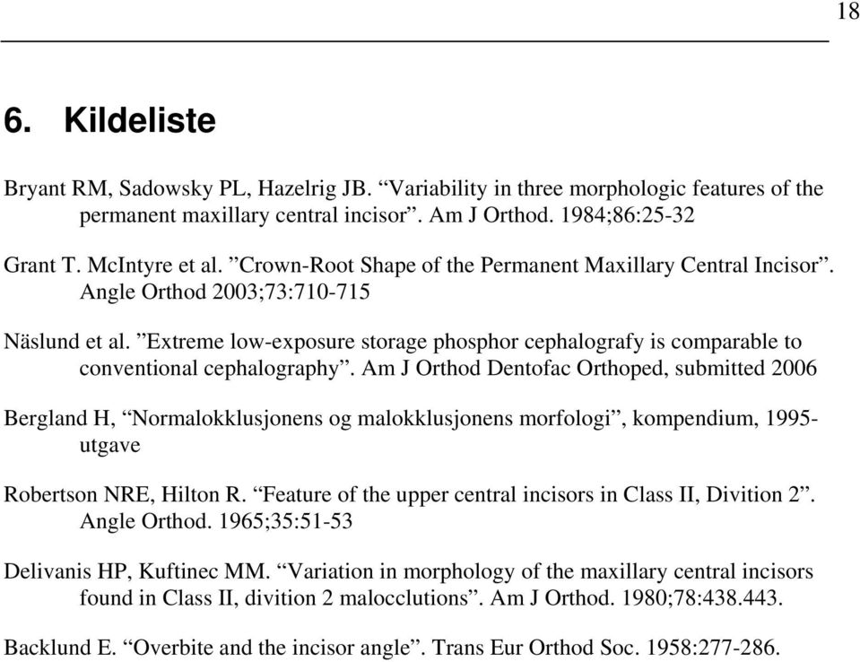Am J Orthod Dentofac Orthoped, submitted 2006 Bergland H, Normalokklusjonens og malokklusjonens morfologi, kompendium, 1995- utgave Robertson NRE, Hilton R.