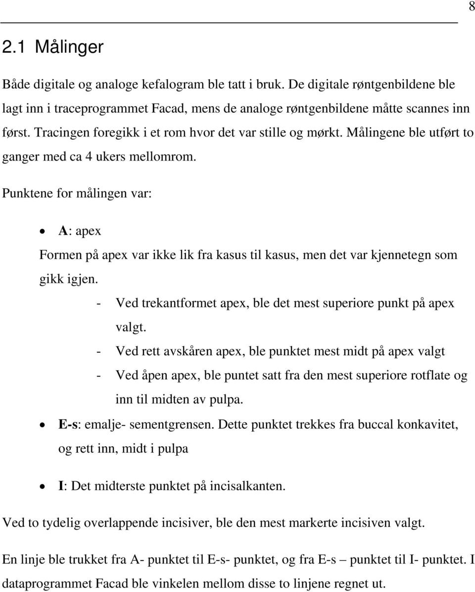 Punktene for målingen var: A: apex Formen på apex var ikke lik fra kasus til kasus, men det var kjennetegn som gikk igjen. - Ved trekantformet apex, ble det mest superiore punkt på apex valgt.