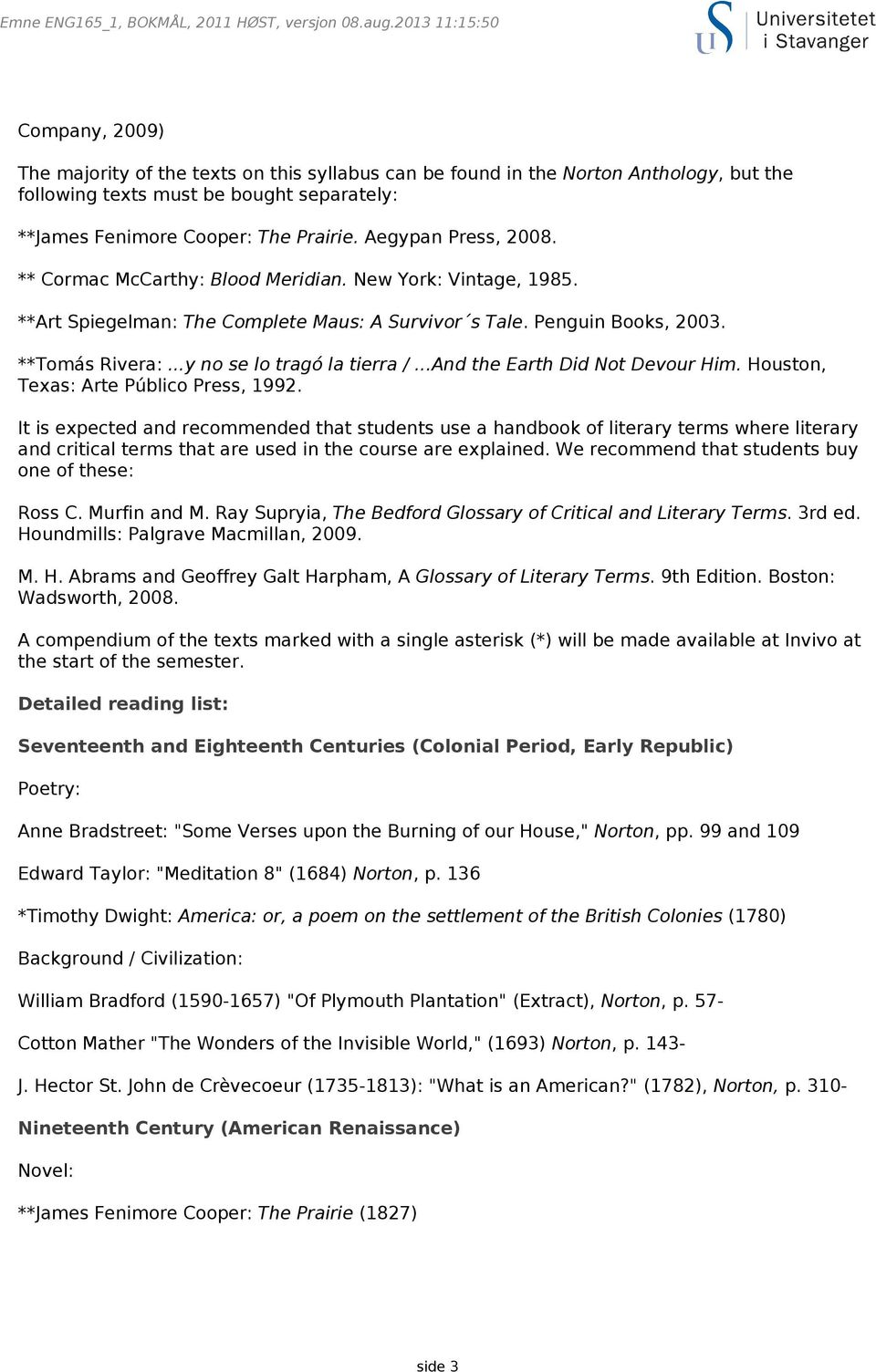 Aegypan Press, 2008. ** Cormac McCarthy: Blood Meridian. New York: Vintage, 1985. **Art Spiegelman: The Complete Maus: A Survivor s Tale. Penguin Books, 2003. **Tomás Rivera:.