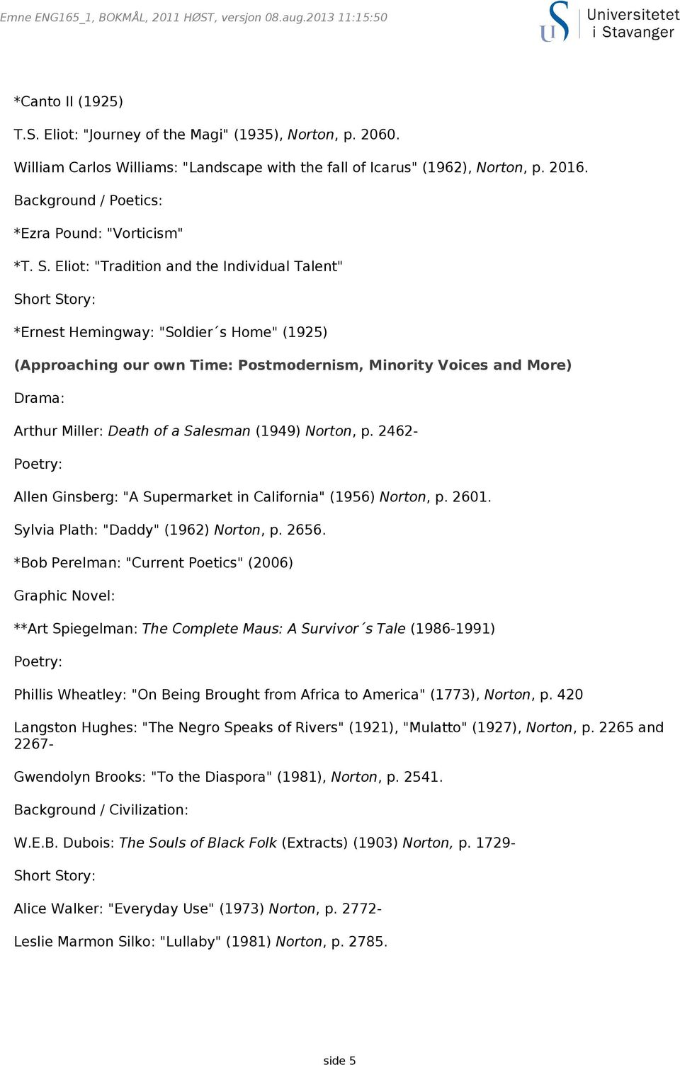 Eliot: "Tradition and the Individual Talent" Short Story: *Ernest Hemingway: "Soldier s Home" (1925) (Approaching our own Time: Postmodernism, Minority Voices and More) Drama: Arthur Miller: Death of