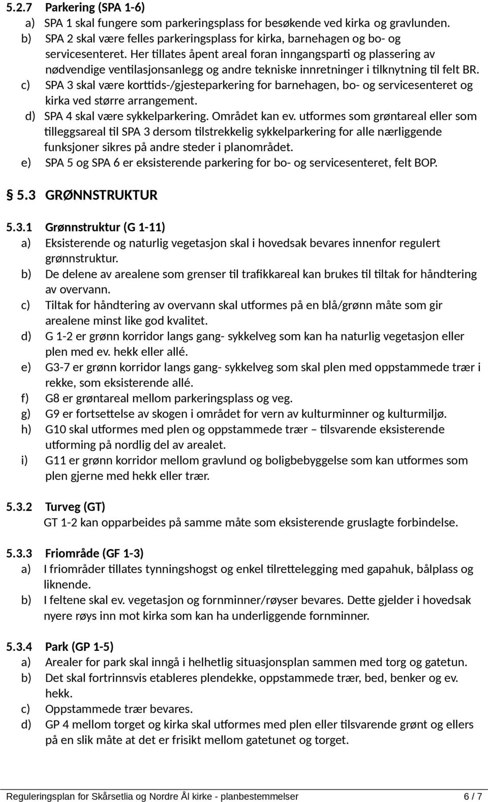 c) SPA 3 skal være korttids-/gjesteparkering for barnehagen, bo- og servicesenteret og kirka ved større arrangement. d) SPA 4 skal være sykkelparkering. Området kan ev.