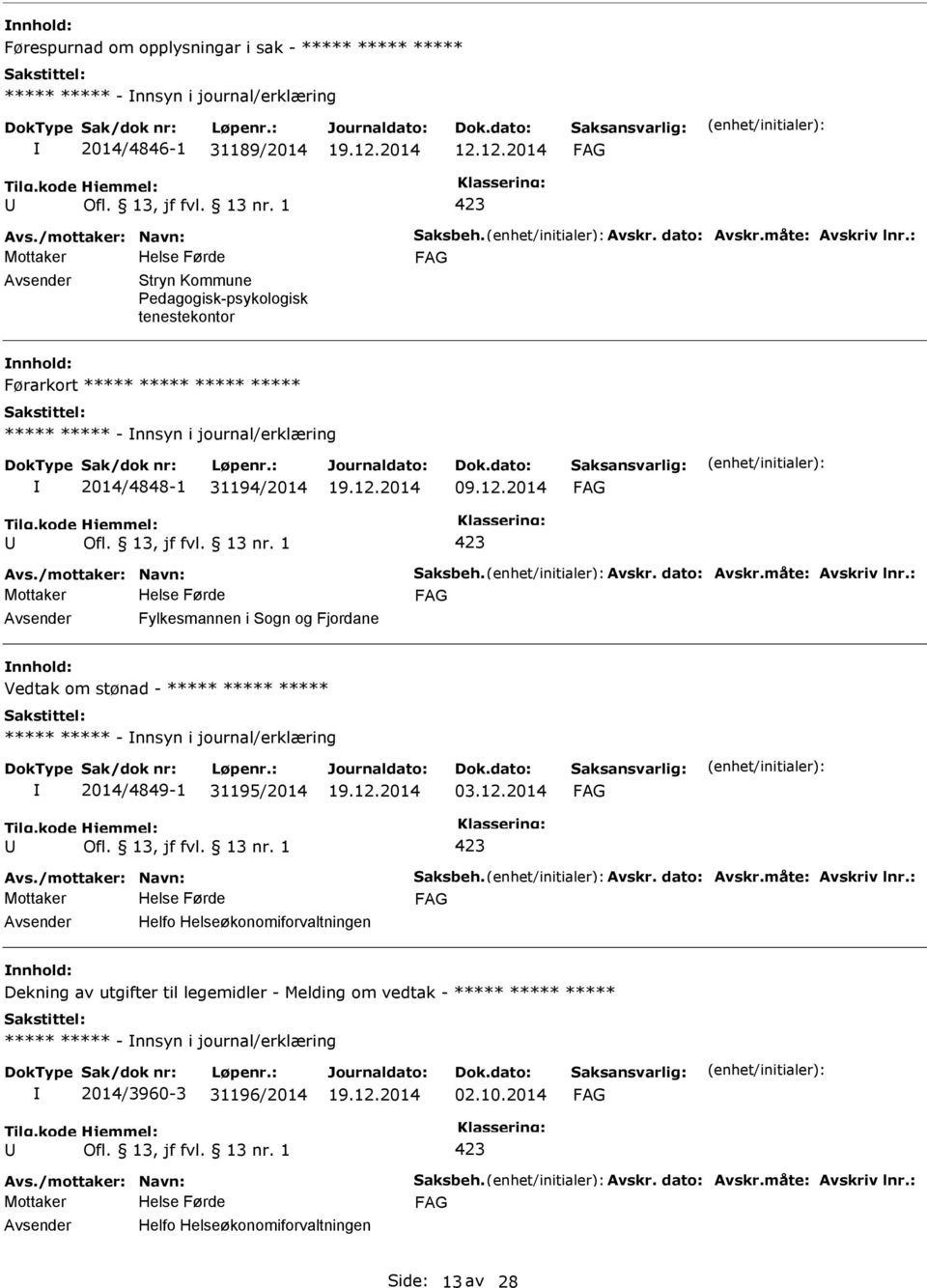 dato: Avskr.måte: Avskriv lnr.: Fylkesmannen i Sogn og Fjordane Vedtak om stønad - ***** ***** ***** ***** ***** - nnsyn i journal/erklæring 2014/4849-1 31195/2014 03.12.2014 Avs.