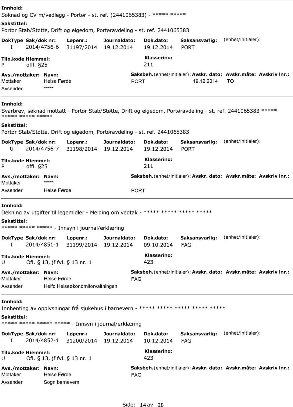 2441065383 ***** ***** ***** ***** ortør Stab/Støtte, Drift og eigedom, ortøravdeling - st. ref. 2441065383 2014/4756-7 31198/2014 ORT Avs./mottaker: Navn: Saksbeh. Avskr. dato: Avskr.