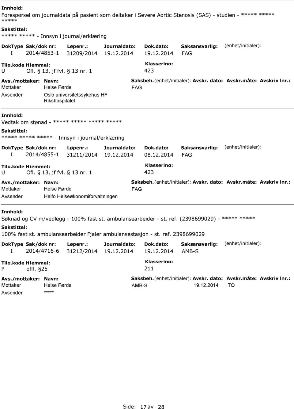 : Oslo universitetssykehus HF Rikshospitalet Vedtak om stønad - ***** ***** ***** ***** ***** ***** ***** - nnsyn i journal/erklæring 2014/4855-1 31/2014 08.12.2014 Avs.