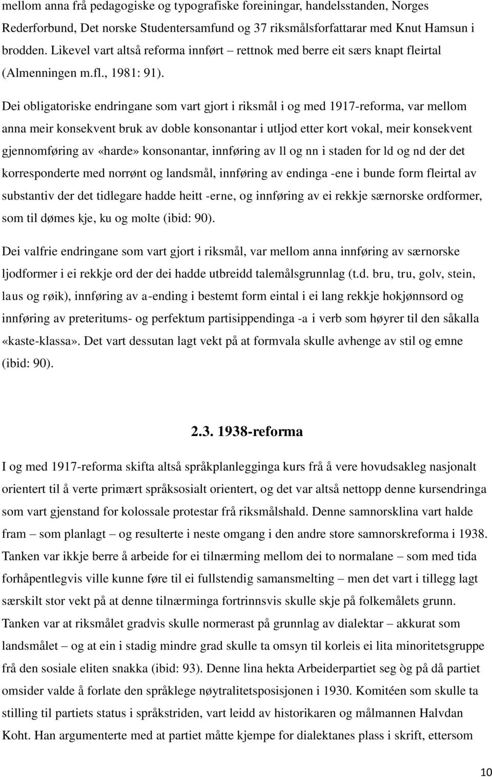 Dei obligatoriske endringane som vart gjort i riksmål i og med 1917-reforma, var mellom anna meir konsekvent bruk av doble konsonantar i utljod etter kort vokal, meir konsekvent gjennomføring av