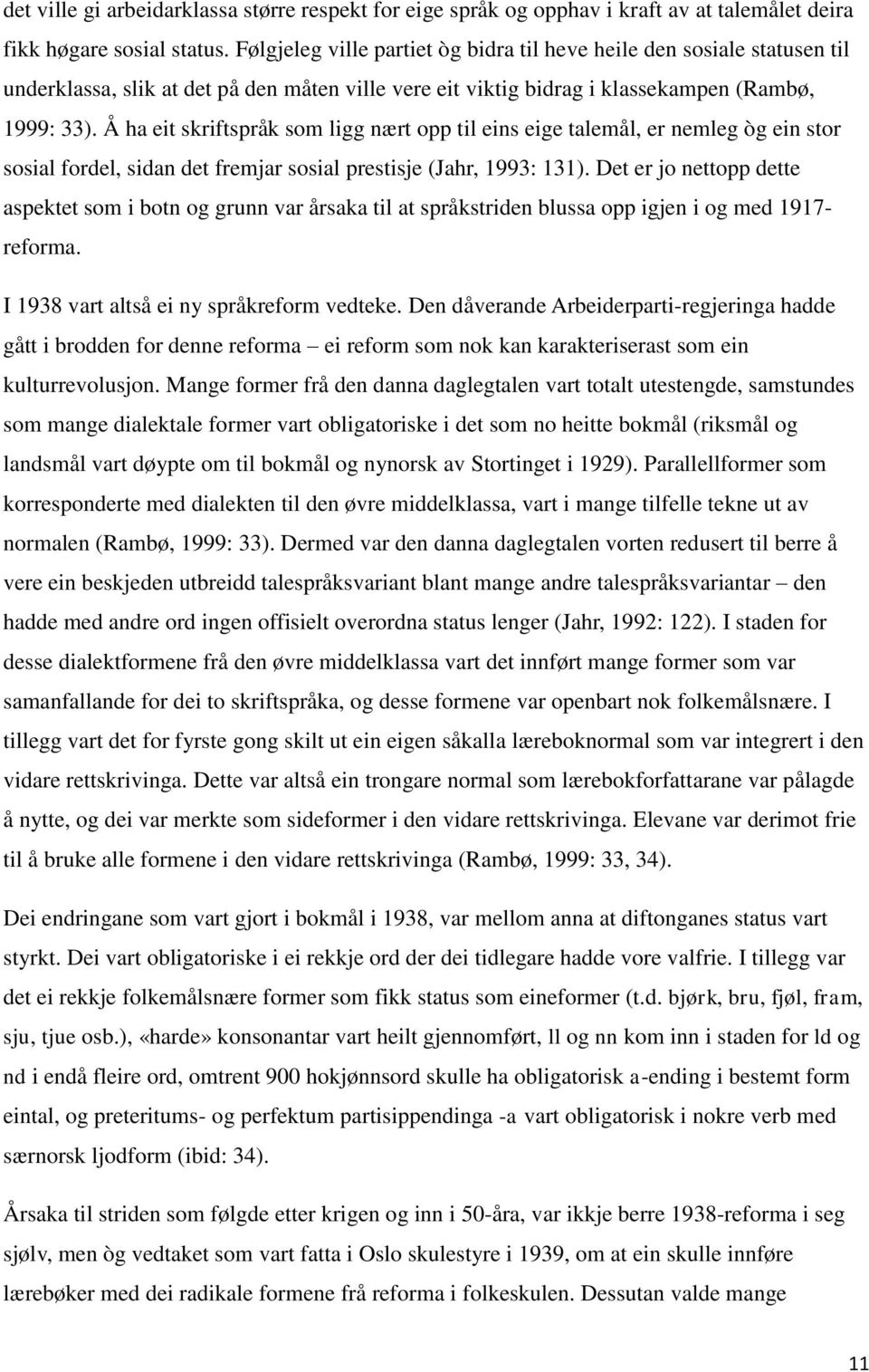 Å ha eit skriftspråk som ligg nært opp til eins eige talemål, er nemleg òg ein stor sosial fordel, sidan det fremjar sosial prestisje (Jahr, 1993: 131).