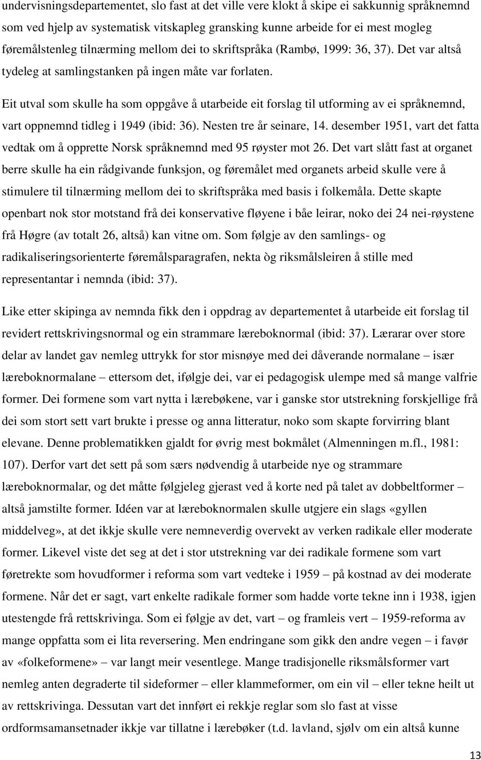 Eit utval som skulle ha som oppgåve å utarbeide eit forslag til utforming av ei språknemnd, vart oppnemnd tidleg i 1949 (ibid: 36). Nesten tre år seinare, 14.