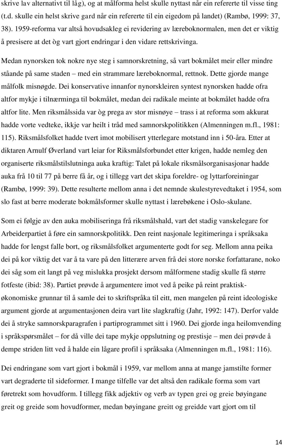 1959-reforma var altså hovudsakleg ei revidering av læreboknormalen, men det er viktig å presisere at det òg vart gjort endringar i den vidare rettskrivinga.