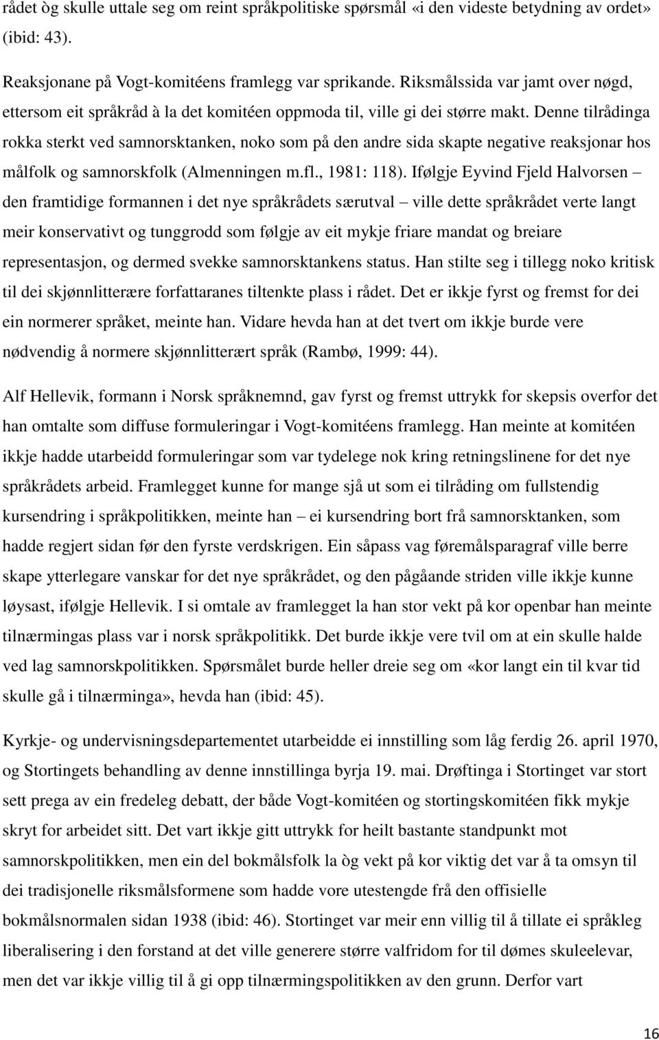 Denne tilrådinga rokka sterkt ved samnorsktanken, noko som på den andre sida skapte negative reaksjonar hos målfolk og samnorskfolk (Almenningen m.fl., 1981: 118).