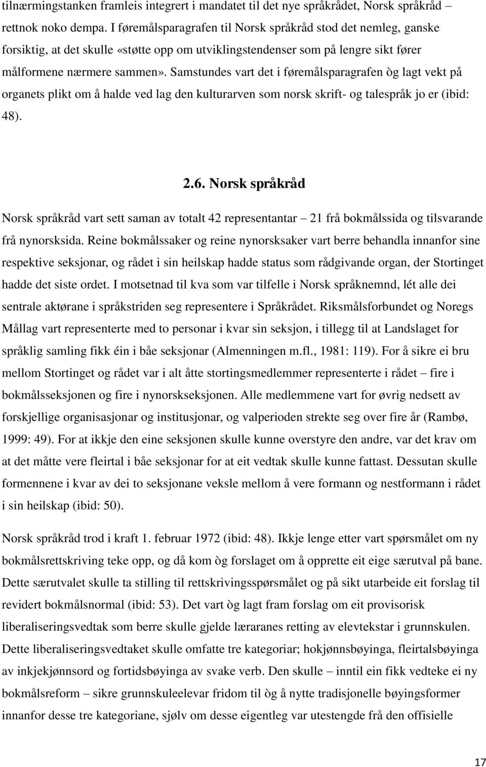 Samstundes vart det i føremålsparagrafen òg lagt vekt på organets plikt om å halde ved lag den kulturarven som norsk skrift- og talespråk jo er (ibid: 48). 2.6.