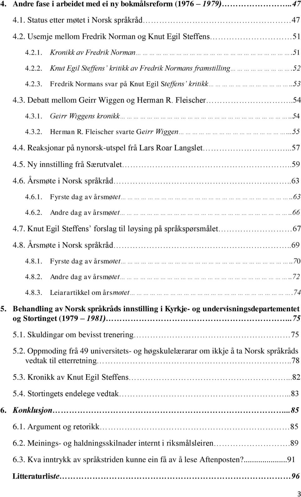 .54 4.3.2. Herman R. Fleischer svarte Geirr Wiggen...55 4.4. Reaksjonar på nynorsk-utspel frå Lars Roar Langslet...57 4.5. Ny innstilling frå Særutvalet..59 4.6. Årsmøte i Norsk språkråd..63 4.6.1.