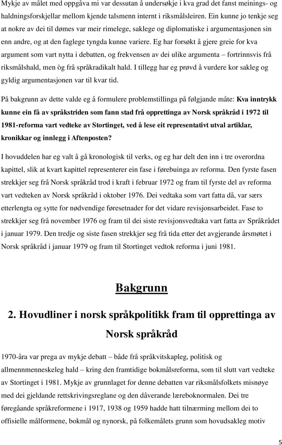 Eg har forsøkt å gjere greie for kva argument som vart nytta i debatten, og frekvensen av dei ulike argumenta fortrinnsvis frå riksmålshald, men òg frå språkradikalt hald.