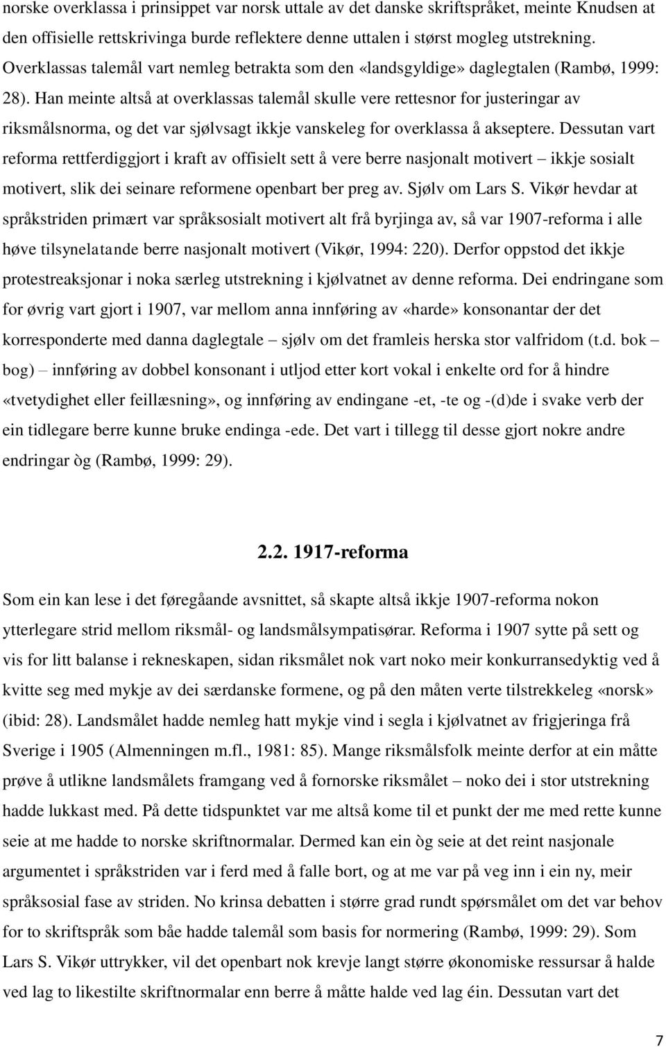 Han meinte altså at overklassas talemål skulle vere rettesnor for justeringar av riksmålsnorma, og det var sjølvsagt ikkje vanskeleg for overklassa å akseptere.