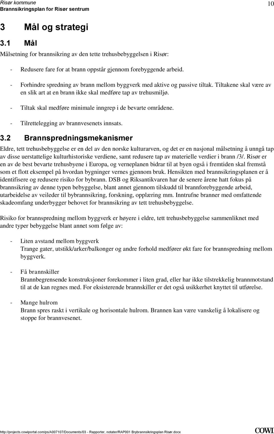 Tilrettelegging av brannvesenets innsats 32 Brannspredningsmekanismer Eldre, tett trehusbebyggelse er en del av den norske kulturarven, og det er en nasjonal målsetning å unngå tap av disse