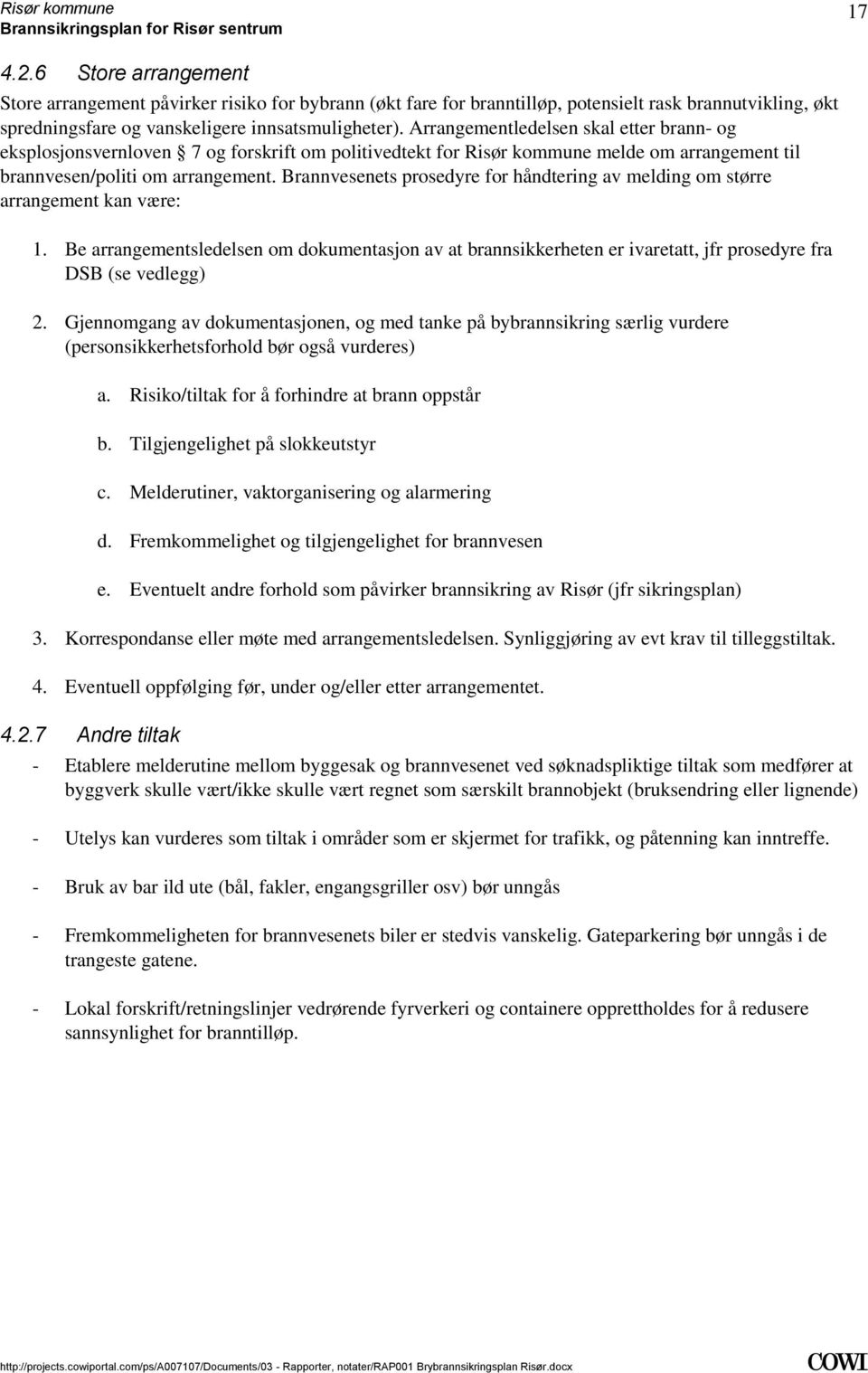 håndtering av melding om større arrangement kan være: 1 Be arrangementsledelsen om dokumentasjon av at brannsikkerheten er ivaretatt, jfr prosedyre fra DSB (se vedlegg) 2 Gjennomgang av