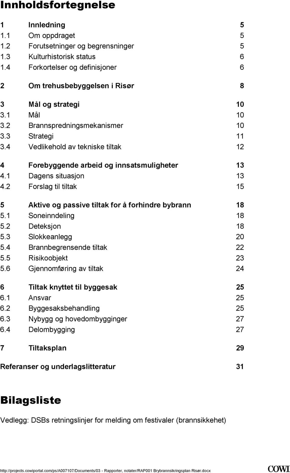 5 Aktive og passive tiltak for å forhindre bybrann 18 51 Soneinndeling 18 52 Deteksjon 18 53 Slokkeanlegg 20 54 Brannbegrensende tiltak 22 55 Risikoobjekt 23 56 Gjennomføring av tiltak 24 6 Tiltak