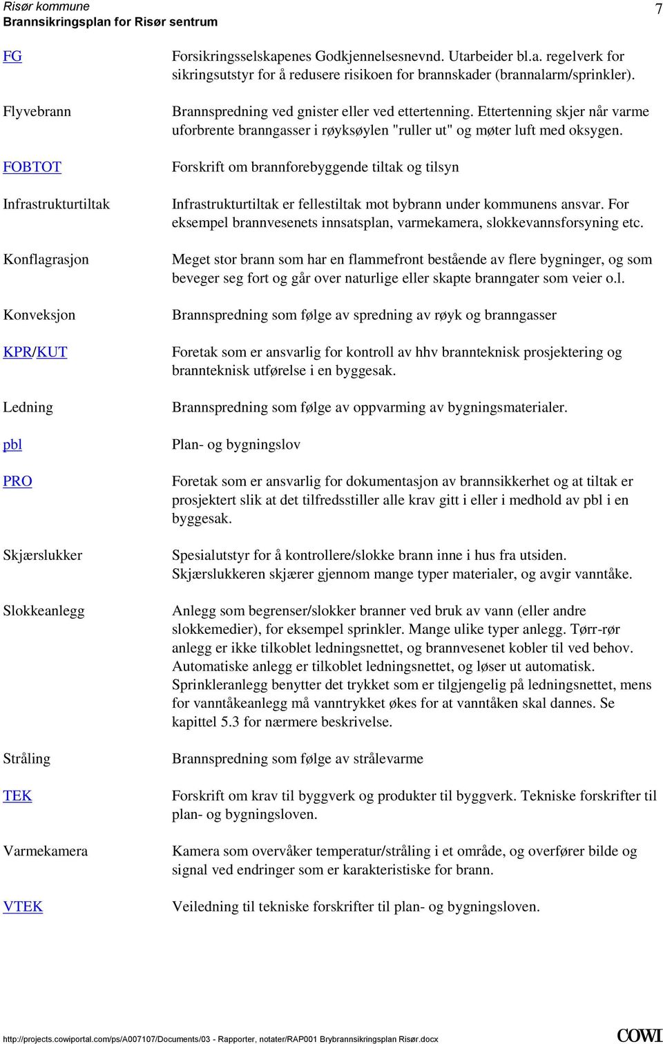 branngasser i røyksøylen "ruller ut" og møter luft med oksygen Forskrift om brannforebyggende tiltak og tilsyn Infrastrukturtiltak er fellestiltak mot bybrann under kommunens ansvar For eksempel