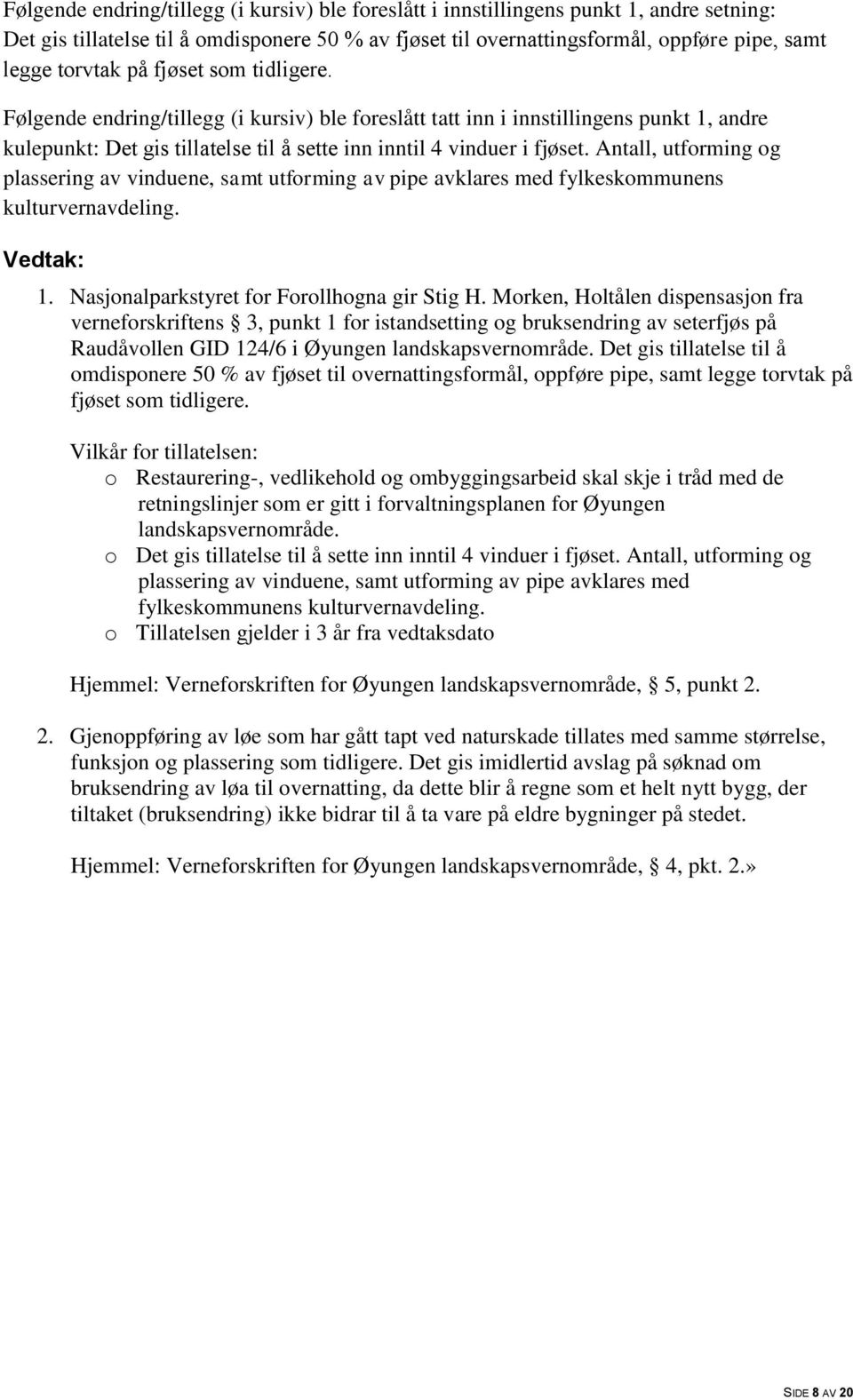 Morken, Holtålen dispensasjon fra verneforskriftens 3, punkt 1 for istandsetting og bruksendring av seterfjøs på Raudåvollen GID 124/6 i Øyungen landskapsvernområde.