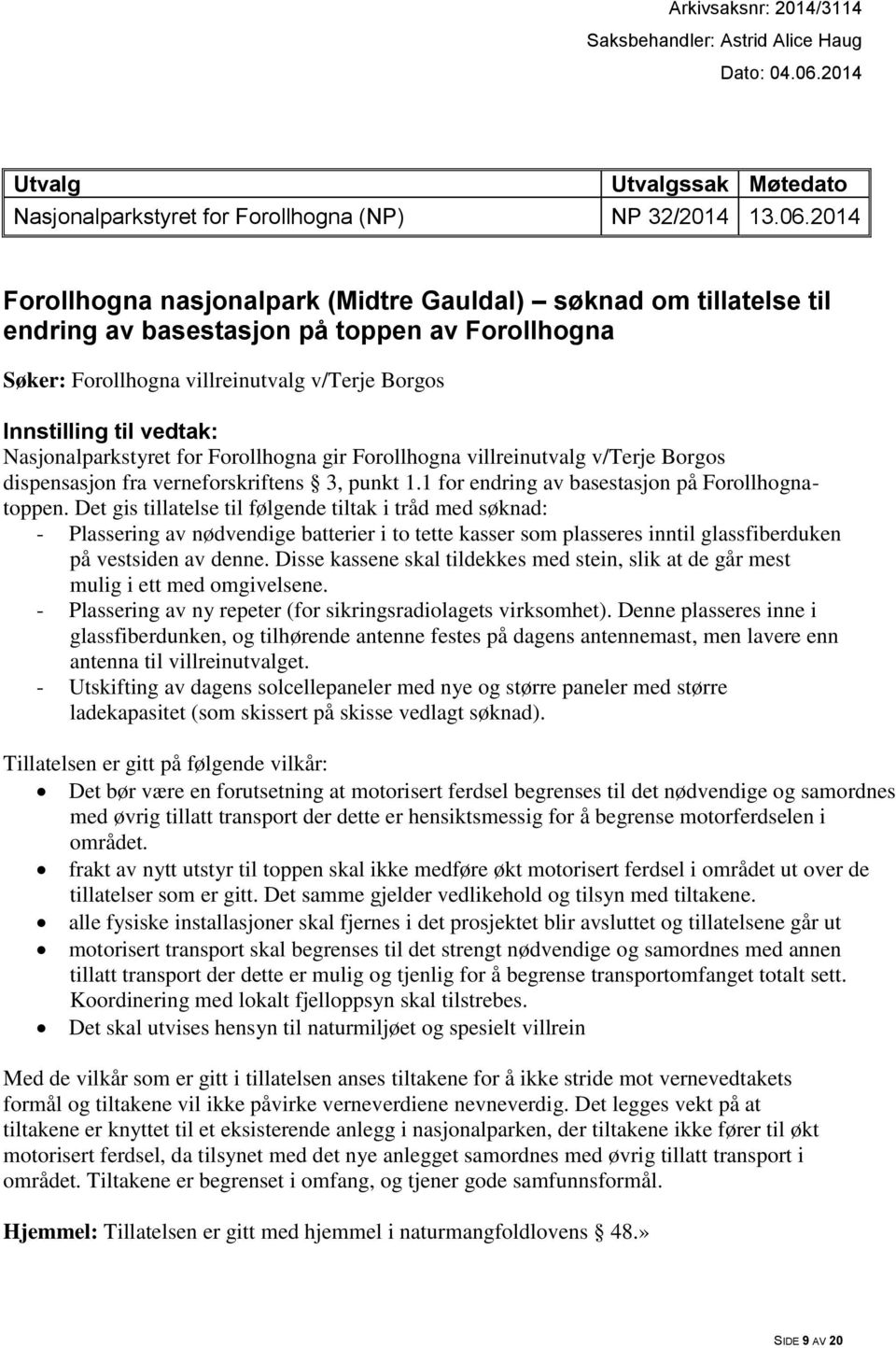 2014 Forollhogna nasjonalpark (Midtre Gauldal) søknad om tillatelse til endring av basestasjon på toppen av Forollhogna Søker: Forollhogna villreinutvalg v/terje Borgos Innstilling til vedtak: