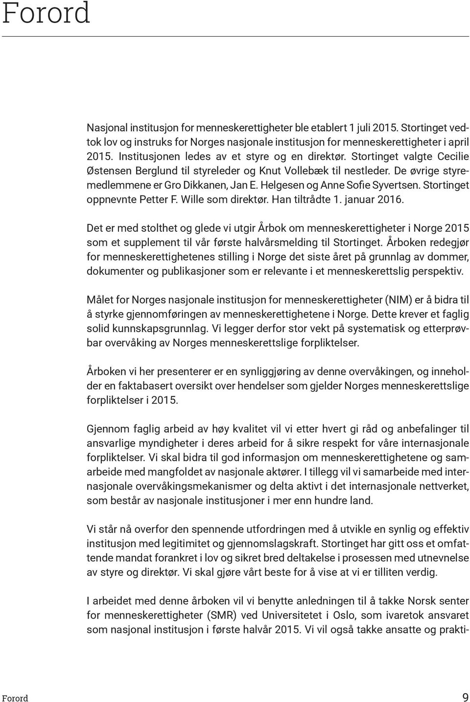 Helgesen og Anne Sofie Syvertsen. Stortinget oppnevnte Petter F. Wille som direktør. Han tiltrådte 1. januar 2016.