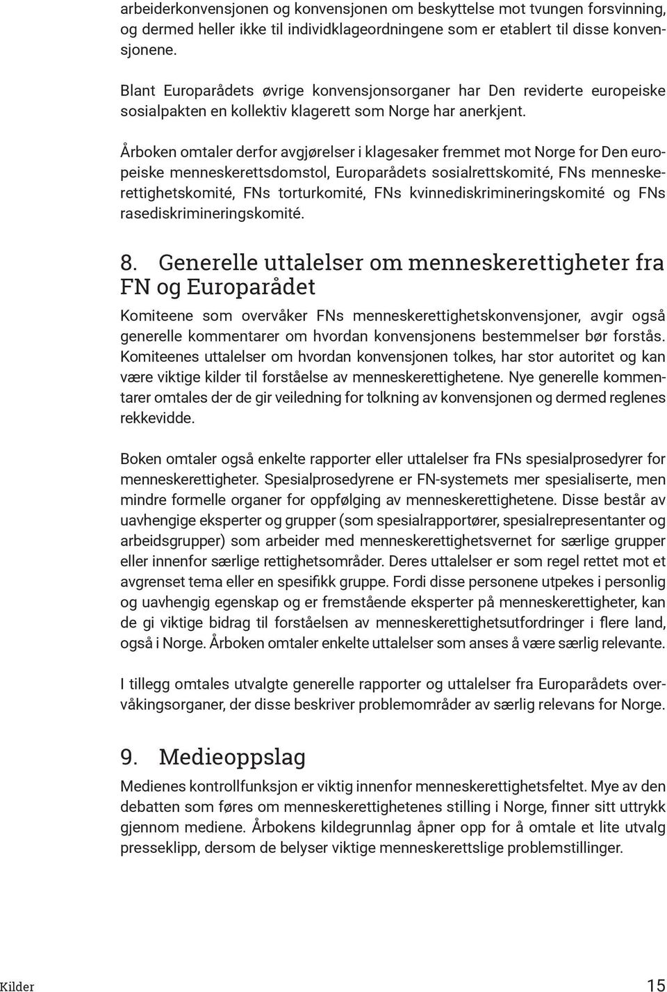 Årboken omtaler derfor avgjørelser i klagesaker fremmet mot Norge for Den europeiske menneskerettsdomstol, Europarådets sosialrettskomité, FNs menneskerettighetskomité, FNs torturkomité, FNs