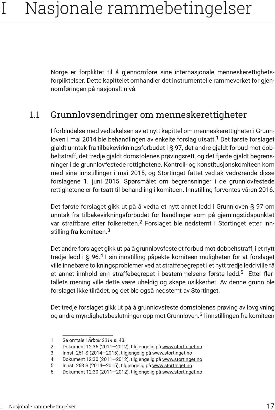 1 Grunnlovsendringer om menneskerettigheter I forbindelse med vedtakelsen av et nytt kapittel om menneskerettigheter i Grunnloven i mai 2014 ble behandlingen av enkelte forslag utsatt.