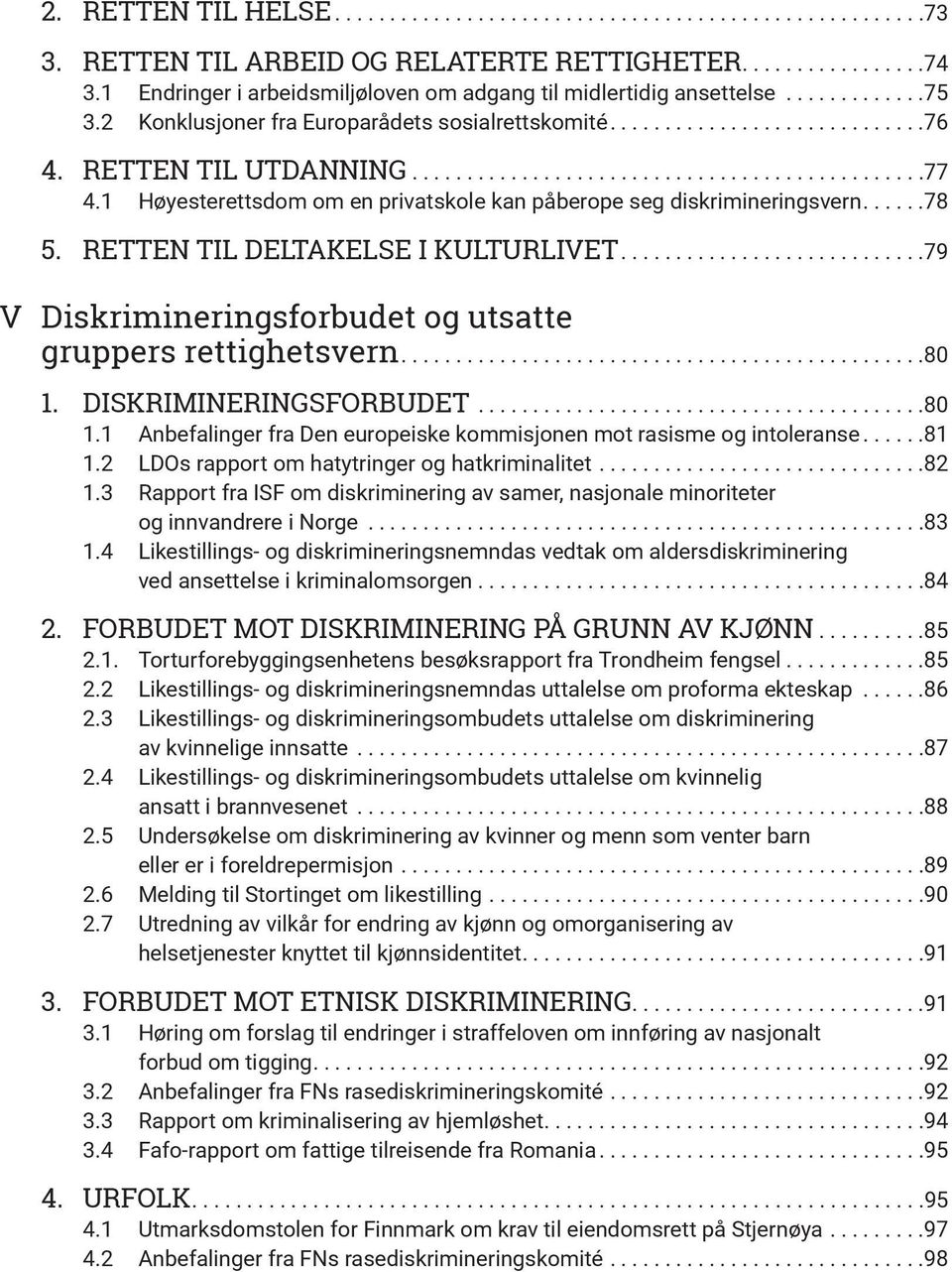 1 Høyesterettsdom om en privatskole kan påberope seg diskrimineringsvern..... 78 5. RETTEN TIL DELTAKELSE I KULTURLIVET........................... 79 V Diskrimineringsforbudet og utsatte gruppers rettighetsvern.