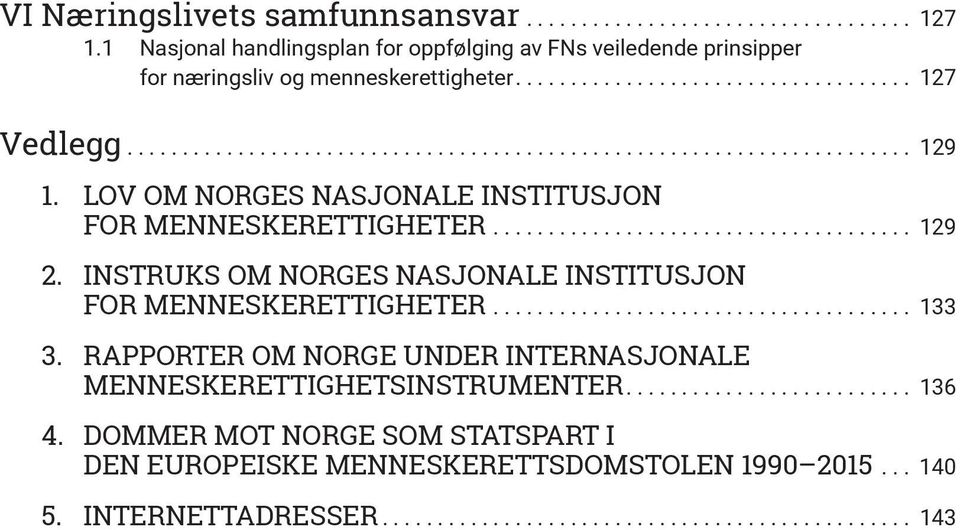 INSTRUKS OM NORGES NASJONALE INSTITUSJON FOR MENNESKERETTIGHETER....................................... 133 3. RAPPORTER OM NORGE UNDER INTERNASJONALE MENNESKERETTIGHETSINSTRUMENTER.......................... 136 4.